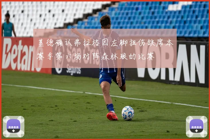 基德确认弗拉格因左脚扭伤缺席本赛季第六场对阵森林狼的比赛